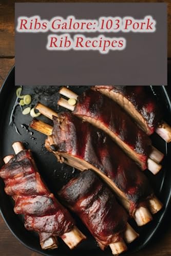 Ribs Galore: 103 Pork Rib Recipes