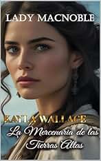 KAYLA WALLACE: La mercenaria de las Tierras Altas (Guerreras de las Tierras Altas nº 3)