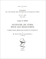Antioche de Syrie Sous Les Seleucides: Corpus Des Monnaies d'Or Et d'Argent I: de Seleucos I a Antiochos V, C. 300-161 287754107X Book Cover
