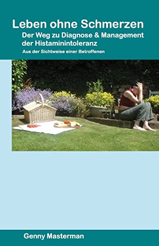 Leben ohne Schmerzen - Der Weg zu Diagnose und Management der Histaminintoleranz: Aus der Sichtweise einer Betroffenen (German Edition)