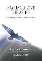 SOARING ABOVE THE ASHES: Thriving Beyond Childhood Sexual Abuse 0692925236 Book Cover