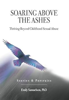 Paperback Soaring Above the Ashes: Thriving Beyond Childhood Sexual Abuse Book