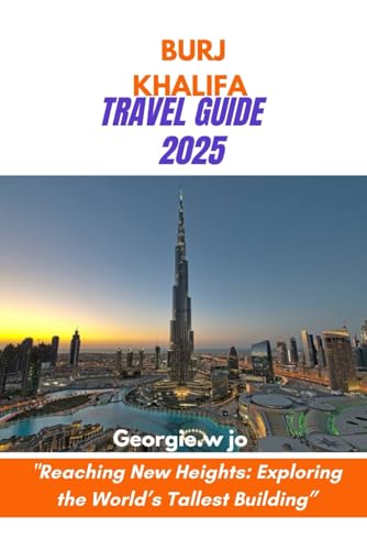 BURJ KHALIFA: "Reaching New Heights: Exploring the World’s Tallest Building”