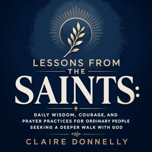 Lessons From the Saints: Daily Wisdom, Courage, and Prayer Practices for Ordinary People Seeking a Deeper Walk With God Audio