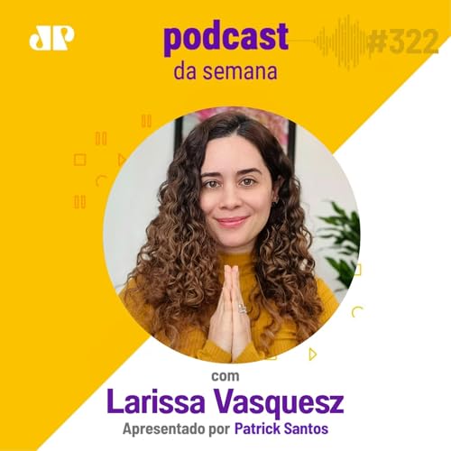 Larissa Vasquesz - “O outro lado do confiar é soltar” Podcast Por capa