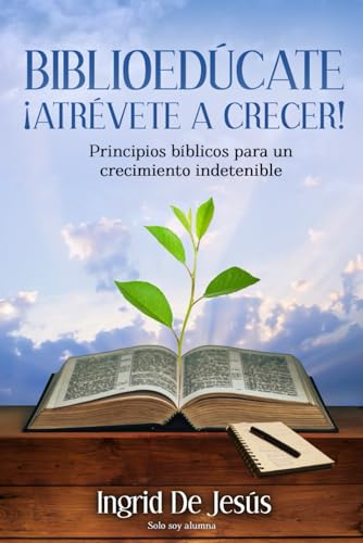 BIBLIOEDÚCATE ATRÉVETE A CRECER: Principios Bíblicos para un crecimiento indetenible (Spanish Edition)