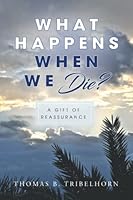What Happens When We Die? A Gift of Reassurance 1601267851 Book Cover