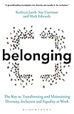 Belonging: The Key to Transforming and Maintaining Diversity, Inclusion and Equality at Work