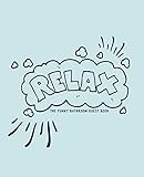  Relax - The Funny Bathroom Guest Book: Your guests will have a humorous restroom visit with this book welcoming them, easy to fill out with prompts ... guest house or any place that has a bathroom