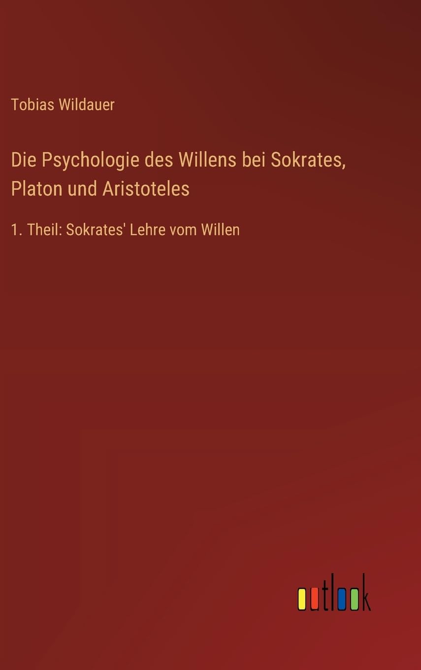 Die Psychologie des Willens bei Sokrates, Platon und Aristoteles: 1. Theil: Sokrates' Lehre vom Willen