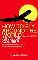 How to Fly Around the World Almost for Free As an Air Courier: A Complete Report on How to Travel Very Inexpensively 1882330110 Book Cover