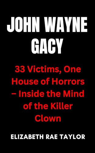 John Wayne Gacy: 33 Victims, One House of Horrors – Inside the Mind of the Killer Clown (America’s Infamous Crimes) (English Edition)