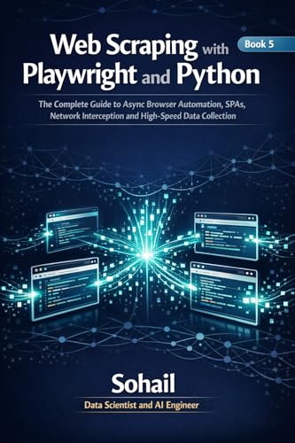 Web Scraping with Playwright and Python: The Complete Guide to Async Browser Automation, SPAs, Network Interception & High-Speed Data Collection (The ... Web & Data Scraping Mastery Series Book 5)