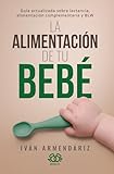 LA ALIMENTACIÓN DE TU BEBÉ: Guía actualizada sobre lactancia, alimentación complementaria y BLW