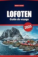 Lofoten Guide De Voyage 2025: Explorez les routes panoramiques de la Norvège, les aventures en plein air et la culture locale avec des conseils ... pour vos vacances (French Edition) B0F5NQ4GWM Book Cover