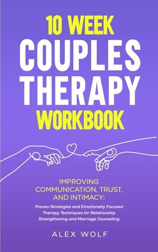 10 Week Couples Therapy Workbook: Improving Communication, Trust, and Intimacy: Proven Strategies...