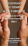  LES ENFANTS DU TEMPS ET DE L’ARGENT: Les secrets de la liberté que l’école n’enseigne pas !