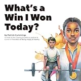 What's a Win I Won Today?: A daily exercise for kids who want to grow up to be happy & healthy