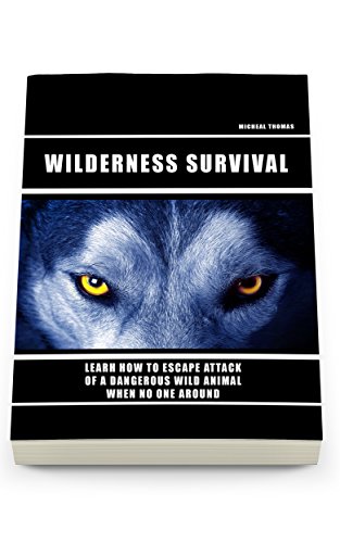 Wild Survival: Learn How To Escape Attack Of A Dangerous Wild Animal When No One Around: (how to survive natural disaster, how to survive in the forest) ((survival guide, survival pantry))