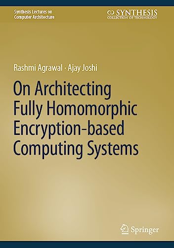 On Architecting Fully Homomorphic Encryption-based Computing Systems (Synthesis Lectures on Computer Architecture) view 2