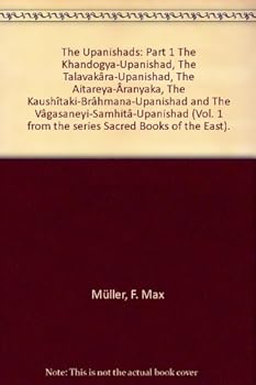The Upanishads: Part 1 The Khandogya-Upanishad, The Talavakâra-Upanishad, The Aitareya-Âranyaka, The Kaushîtaki-Brâhmana-Upanishad and The Vâgasaneyi-Samhitâ-Upanishad (Vol. 1 from the series "Sacred 