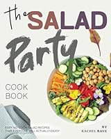The Salad Party Cookbook: Easy No-Cook Salad Recipes That Everyone Will Actually Enjoy B0F5YCX8ST Book Cover