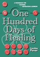 One Hundred Days of Healing: A Workbook for Sickness, Separation & Sorrow 1838072799 Book Cover