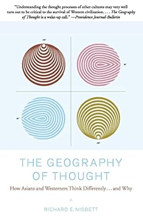 The Geography of Thought: How Asians and Westerners Think Differently...and Why