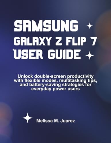 Samsung Galaxy Z Flip 7 User Guide: Unlock double-screen productivity with flexible modes, multitasking tips, and battery-saving strategies for everyday power users (Next-Gen Device Handbook Series)