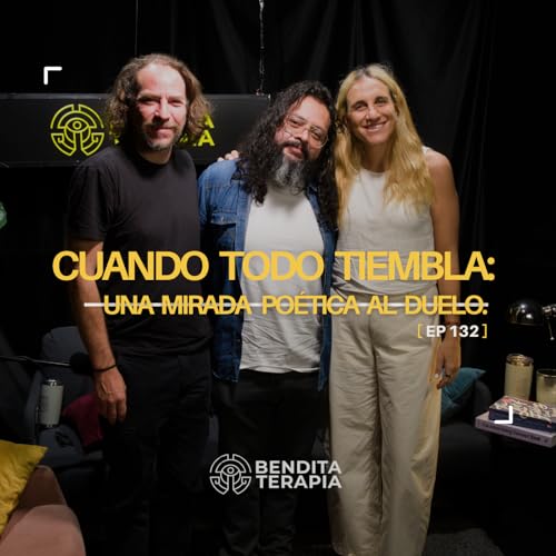 Bendita Terapia | T-2 - Ep. 132: Cuando todo tiembla: una mirada po&eacute;tica al duelo.