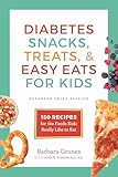 Diabetes Snacks, Treats, & Easy Eats for Kids: 150 Recipes for the Foods Kids Really Like to Eat