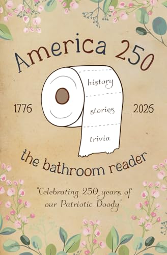 America 250 - The Bathroom Reader: Celebrating 250 Years of Our Patriotic Doody: Featuring hilarious words, history, stories, and trivia to read in the bathoom