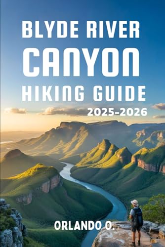 Blyde River Canyon Hiking Guide 2025-2026: Explore Trails, Essential tips, Navigation, Gears, Maps and Cultural Insights for every hiker