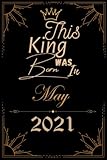 this king was born in may 2021: birthday gift for boys, husband, brother, men and son born in may 2021 (boys birthday gifts) large 6x9 - journal 110 pages