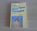 Auf den Spuren unserer Vergangenheit : d. grössten Abenteuer d. Archäologie. - Philipp Vandenberg  Auf den Spuren unserer Vergangenheit : d. grössten Abenteuer d. Archäologie. - Philipp Vandenberg