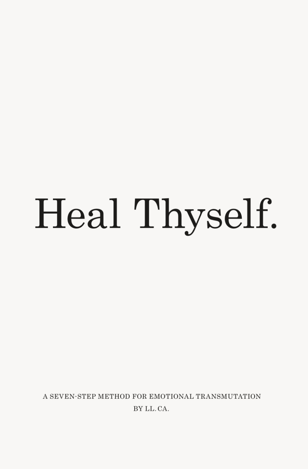 Heal Thyself.: A seven-step method for emotional transmutation