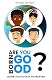 ARE YOU BORN GOOD: A Mountain Journey to the Top