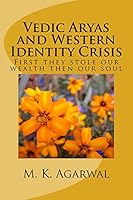 Vedic Aryas and Western Identity Crisis: First They Stole Our Wealth Then Our Soul 1508714770 Book Cover