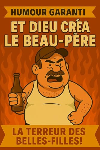 ET DIEU CRÉA...LE BEAU-PÈRE !: Chroniques d'un héros du quotidien- cadeau original pour beau père - cadeau noël idéal pour beau père - un regard drôle sur la vie de famille- amitiés, mésentente rires