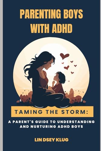 Parenting Boys With Adhd: Taming The Storm: A Parent'S Guide To Understanding And Nurturing Adhd Boys