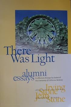 There Was Light: Autobiography of a University- A Collection of Essays by Alumni of the University of California, Berkeley, 1868-1996