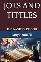 JOTS AND TITTLES: THE MYSTERY OF GOD B0F5WYJXSD Book Cover