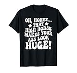 Oh, Honey That High Horse Makes Your Ass Look Huge