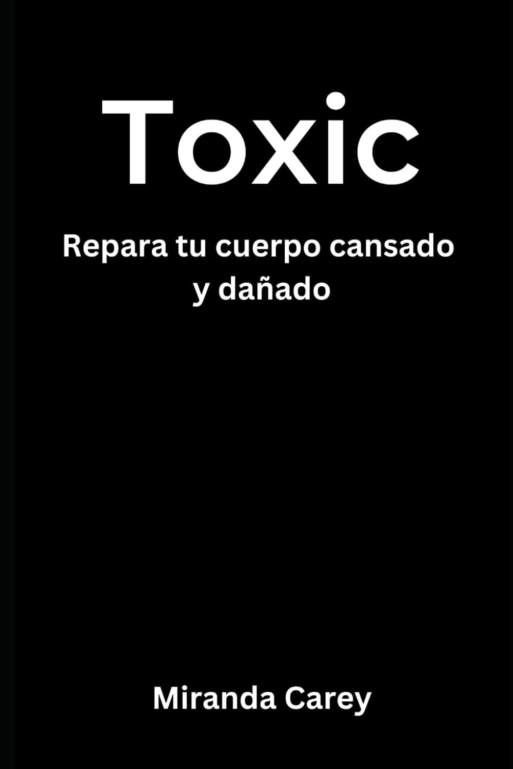 Toxic: Tóxico - Repara tu cuerpo cansado y dañado