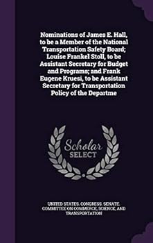 Nominations of James E. Hall, to Be a Member of the National Transportation Safety Board; Louise Frankel Stoll, to Be Assistant Secretary for Budget a