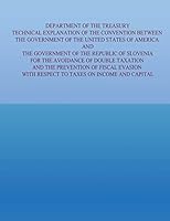 Department of the Treasury Technical Explanation of the Convention Between the Government of the Untied States of America and the Government of the Republic of Slovenia: For the Avoidance of Double Ta 1505682827 Book Cover