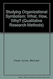 Studying Organizational Symbolism: What, How, Why? (Qualitative Research Methods)