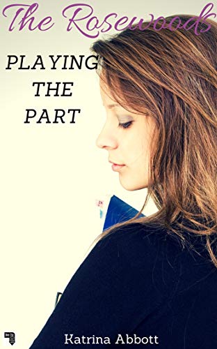 Playing The Part: A Rosewood Academy Sweet YA Romantic Comedy Filled with Boarding School Secrets, Love Triangles, and Drama (The Rosewoods Book 3)