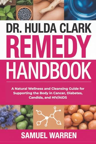 Dr. Hulda Clark Remedy Handbook: A Natural Wellness and Cleansing Guide for Supporting the Body in Cancer, Diabetes, Candida, and HIV/AIDS