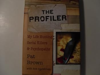 The Profiler: My Life Hunting Serial Killers and Psychopaths